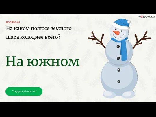 ВОПРОС 61 Следующий вопрос На каком полюсе земного шара холоднее всего? На южном