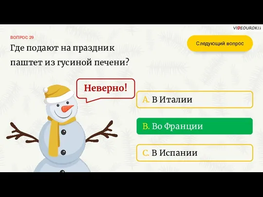 ВОПРОС 29 Где подают на праздник паштет из гусиной печени? Неверно! B. Во