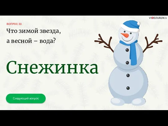 ВОПРОС 33 Следующий вопрос Что зимой звезда, а весной – вода? Снежинка