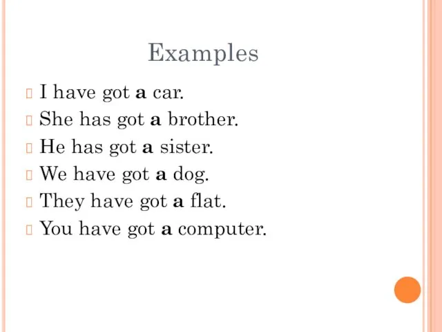 Examples I have got a car. She has got a brother. He has