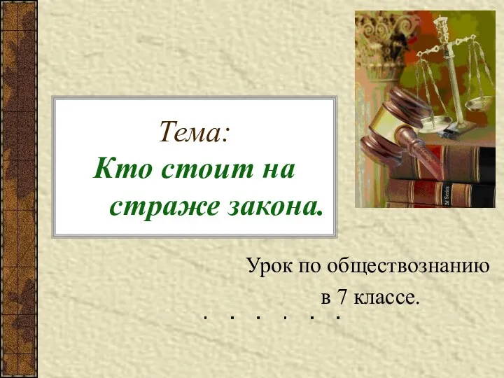 Тема: Кто стоит на страже закона. Урок по обществознанию в 7 классе.