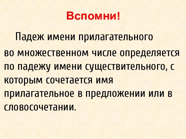 Вспомни! Падеж имени прилагательного во множественном числе определяется по падежу