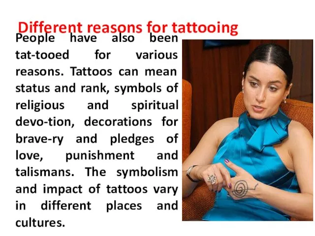 People have also been tat-tooed for various reasons. Tattoos can