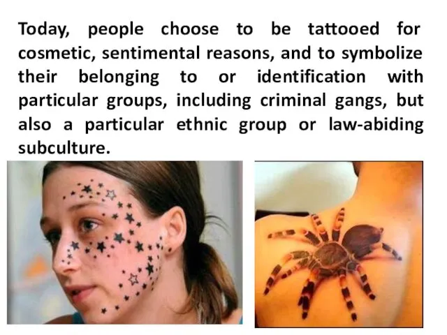 Today, people choose to be tattooed for cosmetic, sentimental reasons,