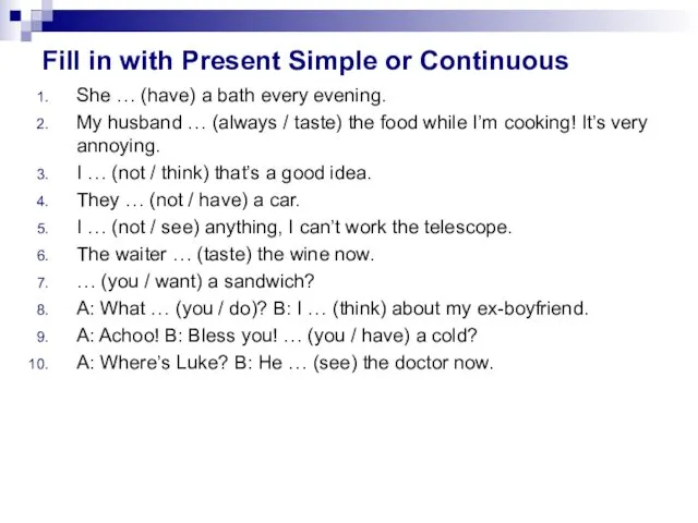 Fill in with Present Simple or Continuous She … (have) a bath every