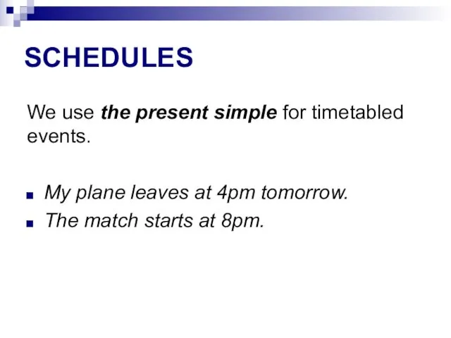 SCHEDULES We use the present simple for timetabled events. My plane leaves at