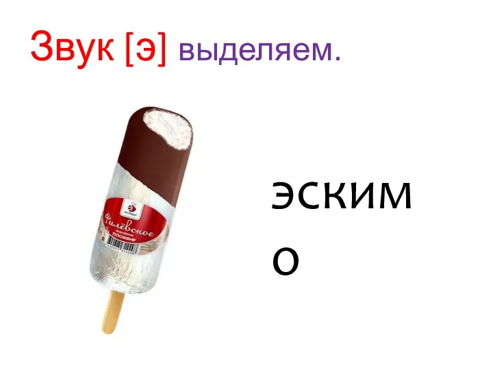 Звук [э] выделяем. эскимо