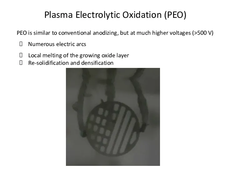 Plasma Electrolytic Oxidation (PEO) PEO is similar to conventional anodizing,