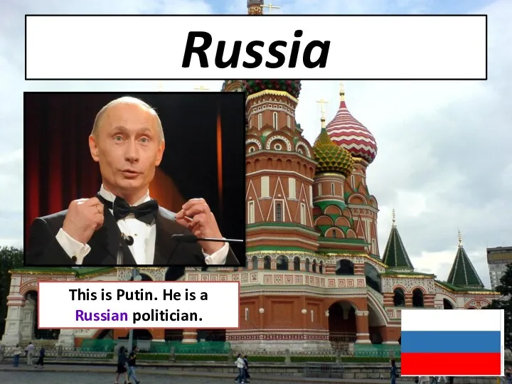 Russia This is Putin. He is a Russian politician.