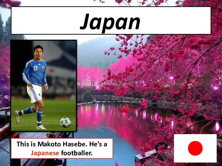 Japan This is Makoto Hasebe. He’s a Japanese footballer.