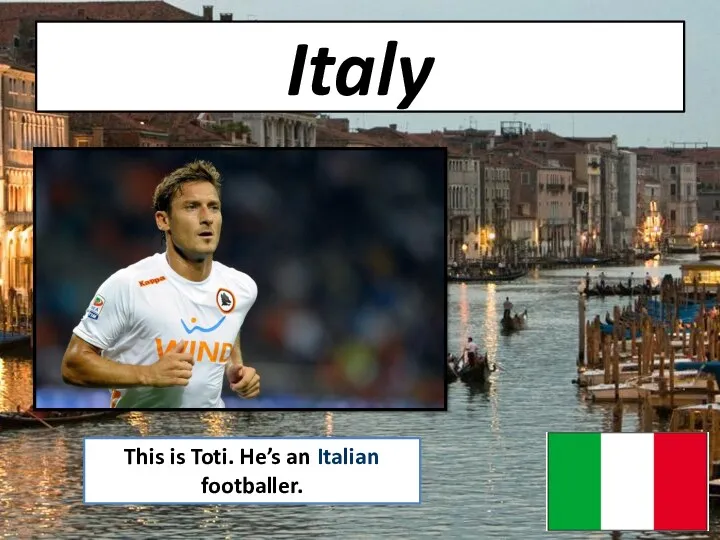 Italy This is Toti. He’s an Italian footballer.