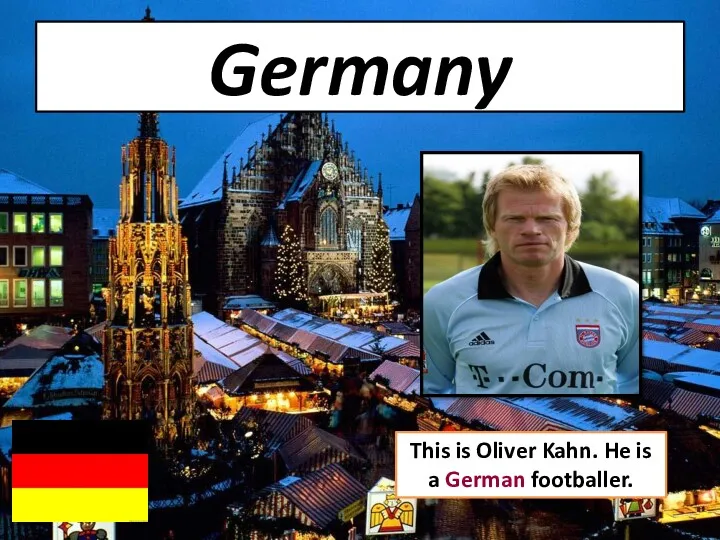 Germany This is Oliver Kahn. He is a German footballer.