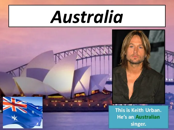 Australia This is Keith Urban. He’s an Australian singer.