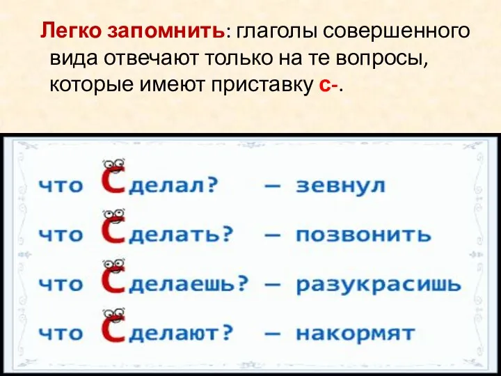 Легко запомнить: глаголы совершенного вида отвечают только на те вопросы, которые имеют приставку с-.