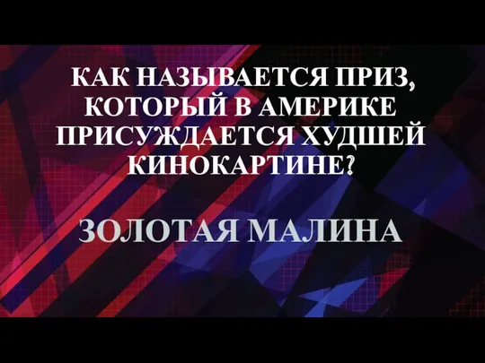 КАК НАЗЫВАЕТСЯ ПРИЗ, КОТОРЫЙ В АМЕРИКЕ ПРИСУЖДАЕТСЯ ХУДШЕЙ КИНОКАРТИНЕ? ЗОЛОТАЯ МАЛИНА