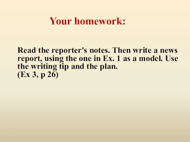 Your homework: Read the reporter's notes. Then write a news