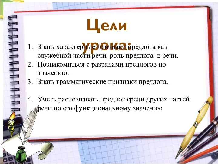 Цели урока: Знать характерные признаки предлога как служебной части речи,