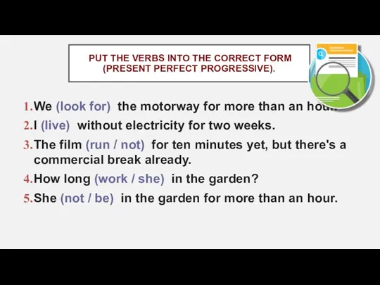 PUT THE VERBS INTO THE CORRECT FORM (PRESENT PERFECT PROGRESSIVE). We (look for)
