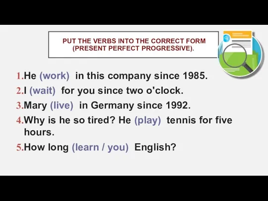 PUT THE VERBS INTO THE CORRECT FORM (PRESENT PERFECT PROGRESSIVE). He (work) in