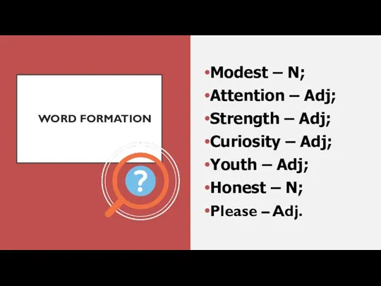 WORD FORMATION Modest – N; Attention – Adj; Strength –