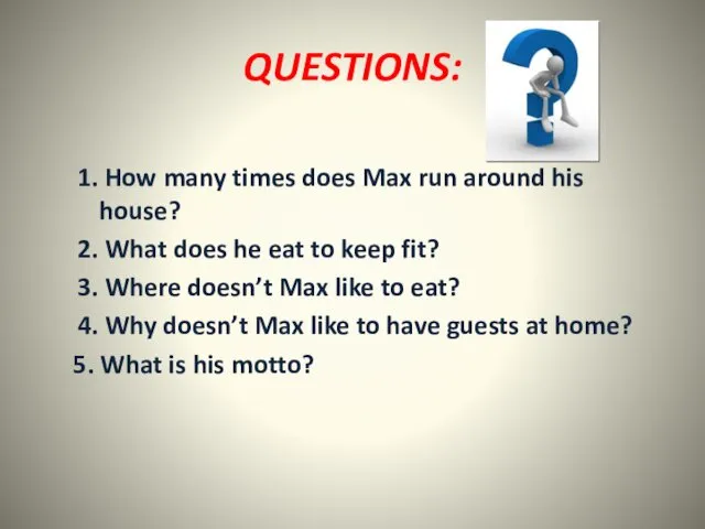 QUESTIONS: 1. How many times does Max run around his house? 2. What