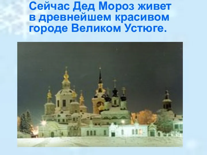 Сейчас Дед Мороз живет в древнейшем красивом городе Великом Устюге.