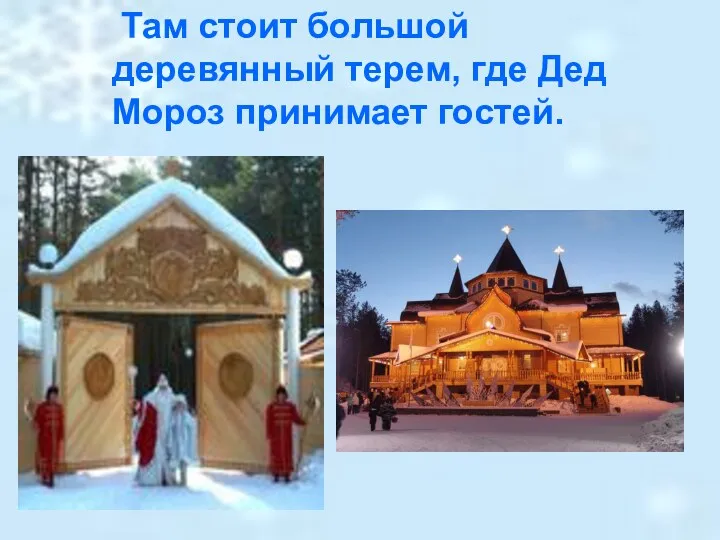 Там стоит большой деревянный терем, где Дед Мороз принимает гостей.