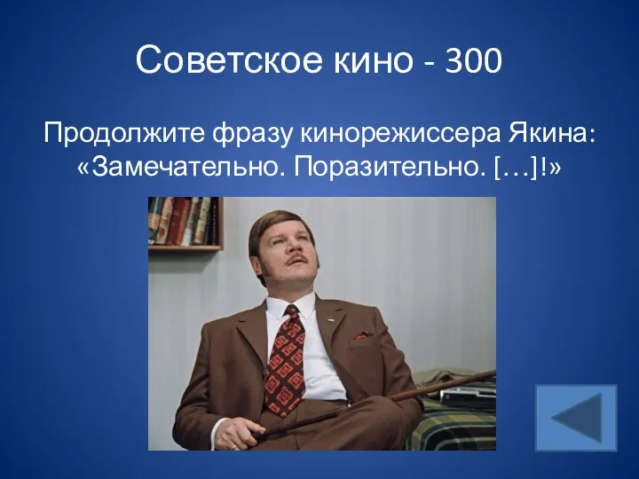 Советское кино - 300 Продолжите фразу кинорежиссера Якина: «Замечательно. Поразительно. […]!»