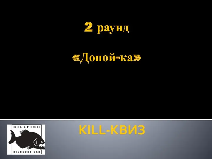 2 раунд «Допой-ка» KILL-КВИЗ