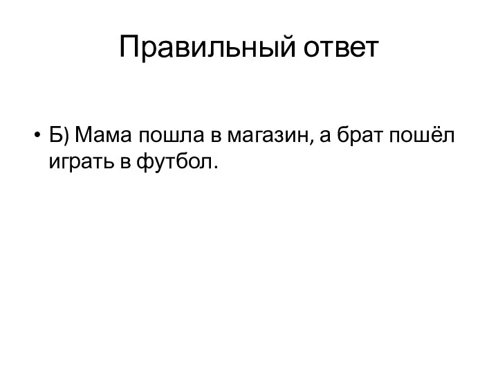 Правильный ответ Б) Мама пошла в магазин, а брат пошёл играть в футбол.