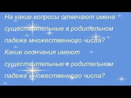 На какие вопросы отвечают имена существительные в родительном падеже множественного