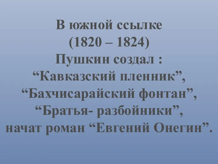 В южной ссылке (1820 – 1824) Пушкин создал : “Кавказский