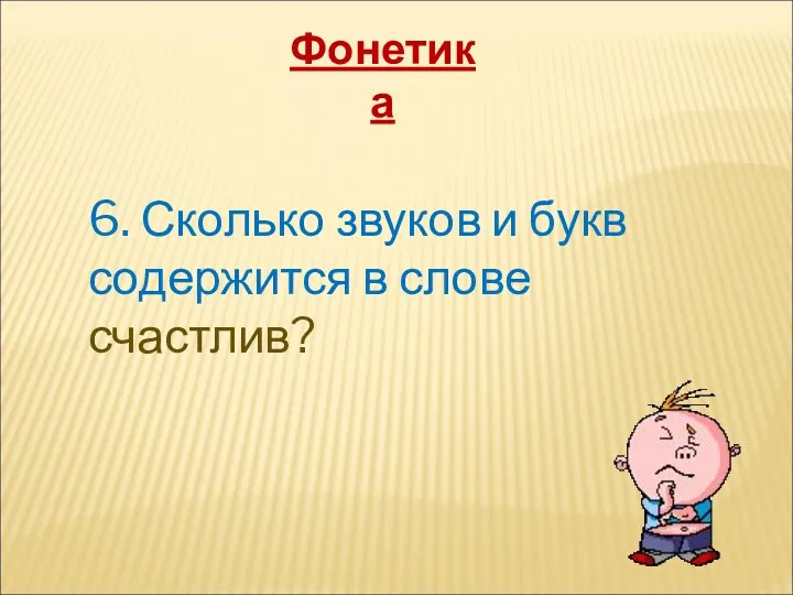 Фонетика 6. Сколько звуков и букв содержится в слове счастлив?