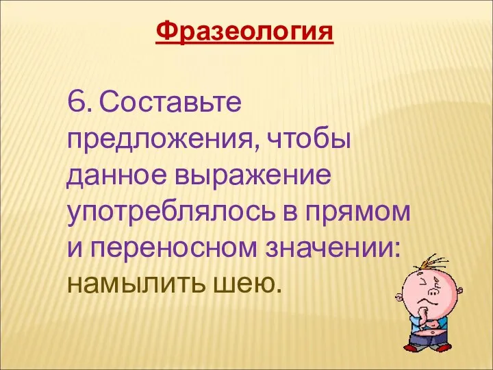 6. Составьте предложения, чтобы данное выражение употреблялось в прямом и переносном значении: намылить шею. Фразеология