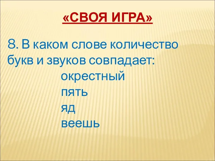 «СВОЯ ИГРА» 8. В каком слове количество букв и звуков совпадает: окрестный пять яд веешь