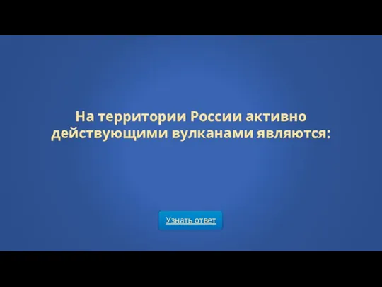 Узнать ответ На территории России активно действующими вулканами являются: