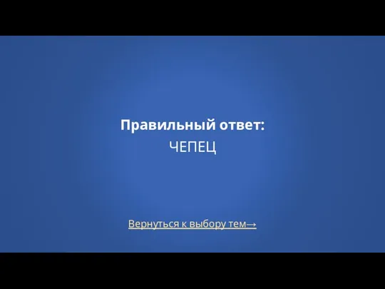 Вернуться к выбору тем→ Правильный ответ: ЧЕПЕЦ