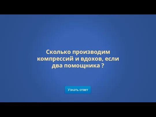 Узнать ответ Сколько производим компрессий и вдохов, если два помощника ?