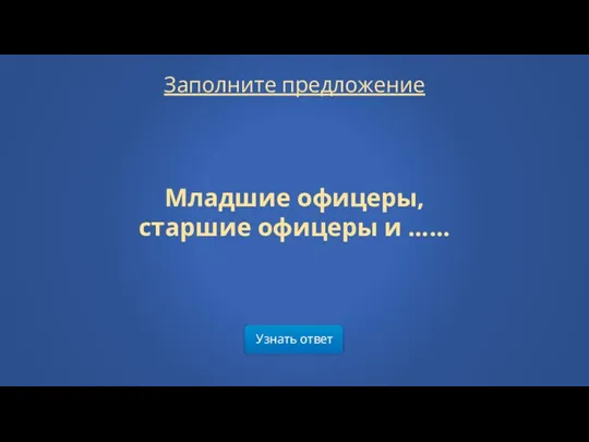 Узнать ответ Младшие офицеры, старшие офицеры и …… Заполните предложение