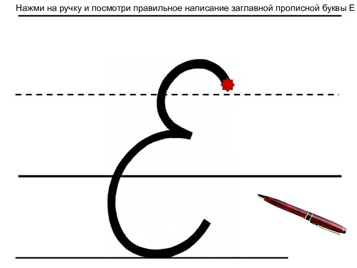 Нажми на ручку и посмотри правильное написание заглавной прописной буквы Е