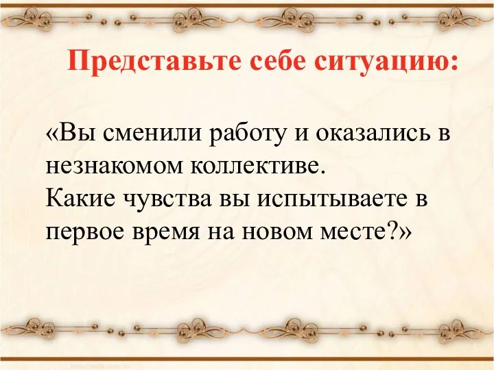 Представьте себе ситуацию: «Вы сменили работу и оказались в незнакомом коллективе. Какие чувства