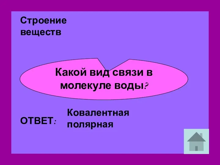 Строение веществ Какой вид связи в молекуле воды? ОТВЕТ: Ковалентная полярная