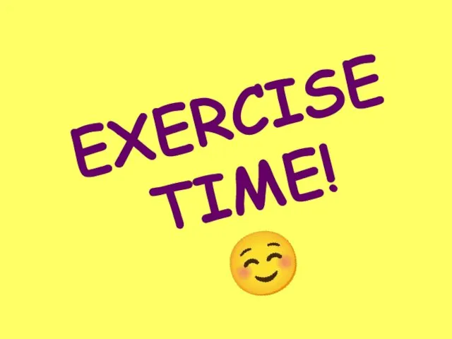 EXERCISE TIME! ☺