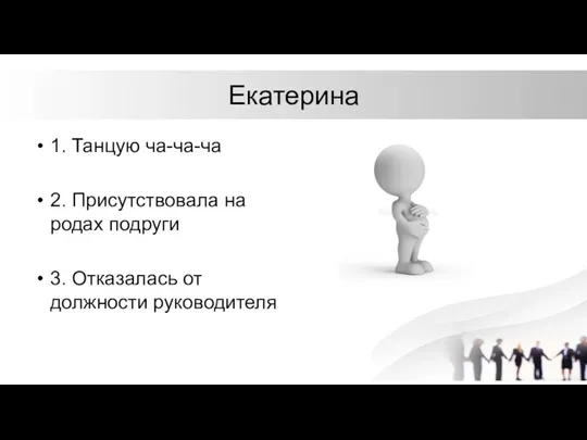 Екатерина 1. Танцую ча-ча-ча 2. Присутствовала на родах подруги 3. Отказалась от должности руководителя