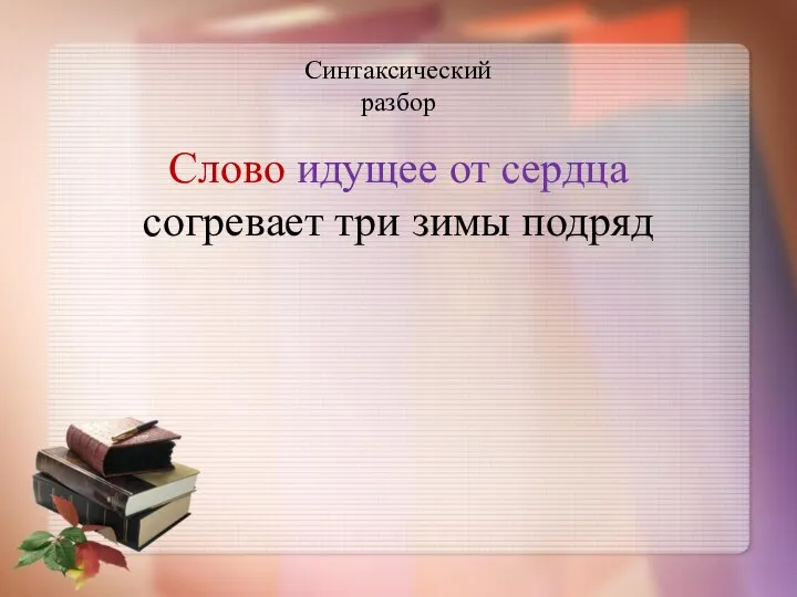 Синтаксический разбор Слово идущее от сердца согревает три зимы подряд