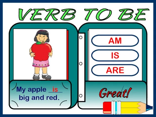AM IS ARE My apple ____ big and red. Great! is VERB TO BE