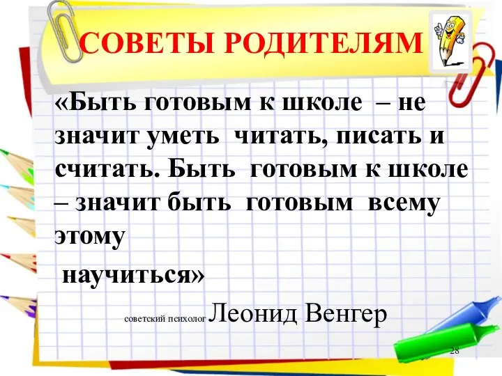 СОВЕТЫ РОДИТЕЛЯМ «Быть готовым к школе – не значит уметь читать, писать и