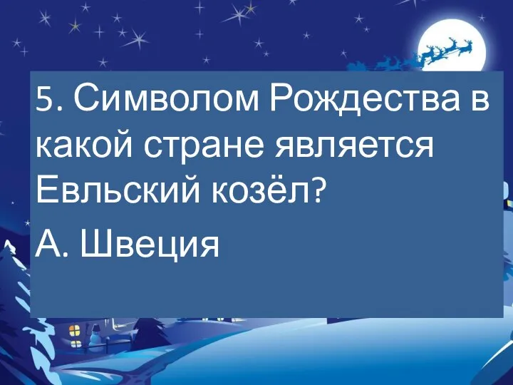 5. Символом Рождества в какой стране является Евльский козёл? А. Швеция