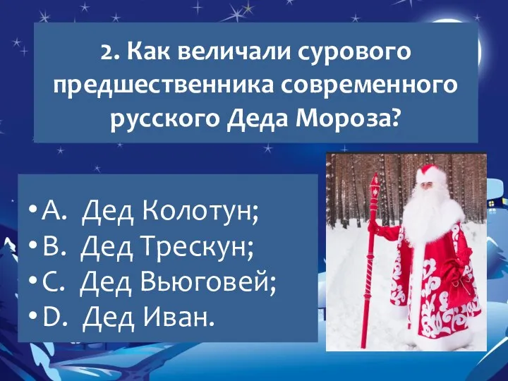 2. Как величали сурового предшественника современного русского Деда Мороза? A. Дед Колотун; B.
