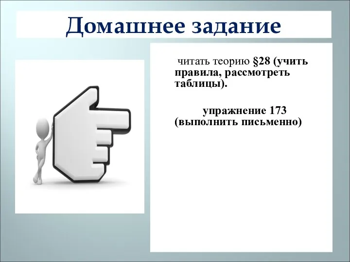 Домашнее задание читать теорию §28 (учить правила, рассмотреть таблицы). упражнение 173 (выполнить письменно)